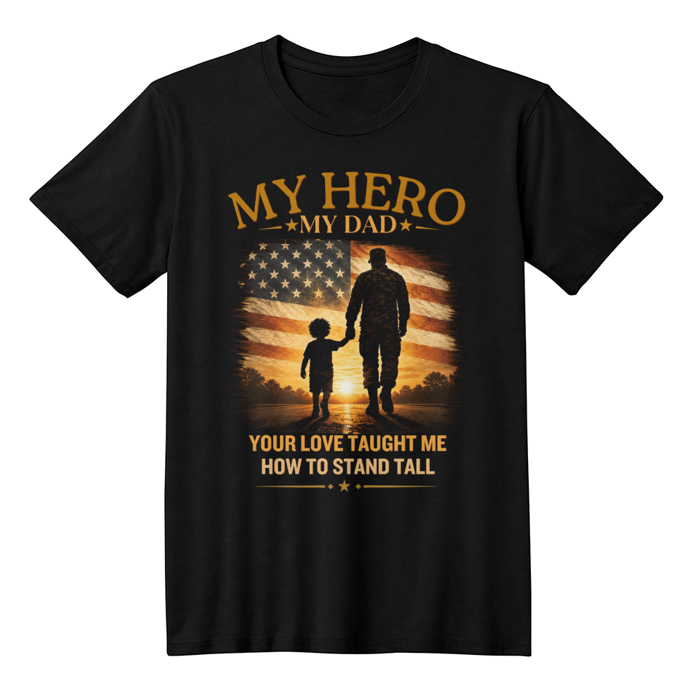 Your Love Taught Me How To Stand Tall | Patriotic Father's Day Shirt | Military Dad Tribute Gift